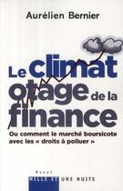 Couverture du livre « Le climat otage de la finance ; ou comment le marché boursicote avec les « droits à polluer » » de Aurelien Bernier aux éditions Fayard/mille Et Une Nuits