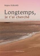 Couverture du livre « Longtemps, je t'ai cherché » de Brigitte Durand aux éditions Benevent