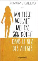 Couverture du livre « Ma fille voulait mettre son doigt dans le nez des autres ; Gabrielle, 15 ans, autiste » de Maxime Gillio aux éditions Pygmalion