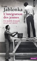 Couverture du livre « L'intégration des jeunes ; un modèle français (XVIIIe-XXIe siècle) » de Ivan Jablonka aux éditions Points