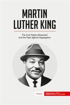 Couverture du livre « Martin Luther King : The Civil Rights Movement and the Fight against Segregation » de 50minutes aux éditions 50minutes.com