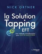 Couverture du livre « La solution tapping ; une méthode révolutionnaire pour une vie sans stress » de Nick Ortner aux éditions Guy Trédaniel