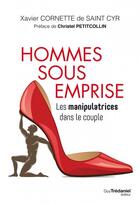 Couverture du livre « Hommes sous emprise ; les manipulatrices dans le couple » de Cornette De St Cyr X aux éditions Guy Trédaniel