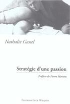Couverture du livre « Strategie d'une passion » de Nathalie Gassel aux éditions Luce Wilquin