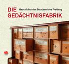 Couverture du livre « Die Gedächtnisfabrik : Geschichte des Staatsarchivs Freiburg » de Francois Blanc et Alexandre Dafflon et Lionel Dorthe aux éditions Alphil