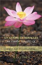 Couverture du livre « Un cours en miracles en toute simplicité ; l'art de passer de la peur à l'amour » de Alan Cohen aux éditions Ada