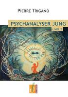 Couverture du livre « Psychanalyser Jung t.2 » de Pierre Trigano aux éditions Reel