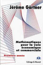 Couverture du livre « Mathématiques pour la voie économique et commerciale ; première année » de Jerome Gartner aux éditions Calvage Mounet