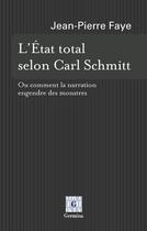 Couverture du livre « L'Etat total selon Carl Schmitt ; ou comment la narration engendre des monstres » de Jean-Pierre Faye aux éditions Germina