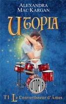 Couverture du livre « Utopia T1 - Le convertisseur d'âmes » de Alexandra Mac Kargan aux éditions Alexandra Mac Kargan
