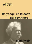 Couverture du livre « Un yanqui en la corte del Rey Arturo » de Mark Twain aux éditions Eliber Ediciones