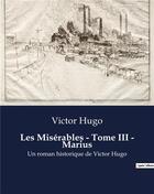 Couverture du livre « Les Misérables - Tome III - Marius : Un roman historique de Victor Hugo » de Victor Hugo aux éditions Culturea