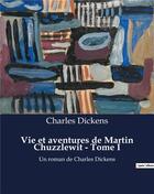 Couverture du livre « Vie et aventures de Martin Chuzzlewit - Tome I : Un roman de Charles Dickens » de Charles Dickens aux éditions Culturea