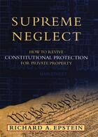 Couverture du livre « Supreme Neglect: How to Revive Constitutional Protection For Private P » de Epstein Richard A aux éditions Oxford University Press Usa