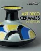 Couverture du livre « Art deco ceramics in britain » de Casey Andrew aux éditions Acc Art Books