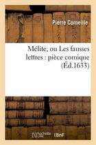 Couverture du livre « Mélite ou les fausses lettres ; pièce comique (édition 1633) » de Pierre Corneille aux éditions Hachette Bnf