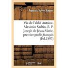 Couverture du livre « Vie de l'abbé Antoine-Maximin Sadrin, R. P. Joseph de Jésus-Marie, premier profès français : de l'ordre des carmes déchaussés, rétabli en France en 1841 » de Redon F-X. aux éditions Hachette Bnf