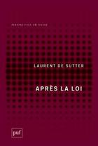 Couverture du livre « Après la loi » de Laurent De Sutter aux éditions Puf