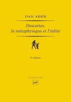 Couverture du livre « Descartes, la métaphysique et l'infini (2e édition) » de Dan Arbib aux éditions Puf