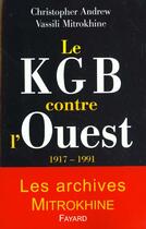 Couverture du livre « Le kgb contre l'ouest 1917 - 1991 - les archives mitrokhine » de Andrew/Mitrokhine aux éditions Fayard