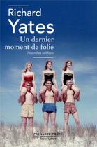 Couverture du livre « Un dernier moment de folie ; nouvelles oubliées » de Richard Yates aux éditions Robert Laffont