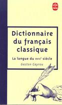 Couverture du livre « Dictionnaire du francais classique » de Cayrou-G aux éditions Le Livre De Poche