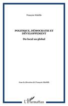 Couverture du livre « Politique, democratie et developpement - du local au global » de Francois Mabille aux éditions Editions L'harmattan