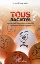 Couverture du livre « Tous racistes ; petit précis des déterminants psychosociaux du racisme et de la discrimination » de Pascal Morchain aux éditions L'harmattan