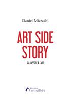 Couverture du livre « Art side story ; du rapport à l'art » de Daniel Mizrachi aux éditions Amalthee