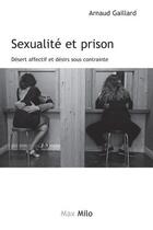 Couverture du livre « Sexualité et prison ; désert affectif et désirs sous contrainte » de Arnaud Gaillard aux éditions Max Milo Editions