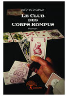 Couverture du livre « Le club des corps rompus » de Eric Duchene aux éditions Editions Edilivre