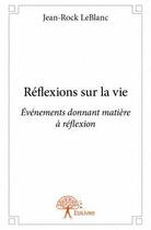 Couverture du livre « Réflexions sur la vie » de Jean-Rock Leblanc aux éditions Edilivre