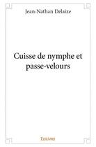 Couverture du livre « Cuisse de nymphe et passe-velours » de Jean-Nathan Delaize aux éditions Edilivre