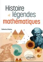 Couverture du livre « Histoire et légendes mathématiques » de Catherine D' Andrea aux éditions Ellipses