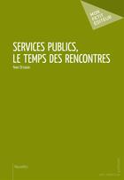 Couverture du livre « Services publics, le temps des rencontres » de Yvon St-Louis aux éditions Mon Petit Editeur