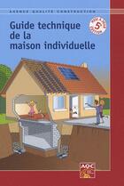 Couverture du livre « Guide technique de la maison individuelle » de Collectif Aqc aux éditions Agence Qualite Construction