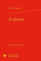 Couverture du livre « À rebours » de Joris-Karl Huysmans aux éditions Classiques Garnier