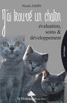 Couverture du livre « J'ai trouvé un chaton ; évaluation, soins & développement » de Nicole Jadin aux éditions Saint Honore Editions