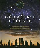 Couverture du livre « Géometrie céleste ; comprendre la signification astronomique des sites anciens » de Ken Taylor aux éditions Courrier Du Livre