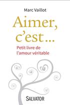 Couverture du livre « Aimer, c'est... petit livre de l'amour véritable » de Marc Vaillot aux éditions Salvator