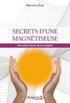 Couverture du livre « Secrets d'une magnétiseuse : une autre façon de se soigner » de Martine Dick aux éditions Dauphin