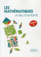 Couverture du livre « Les mathématiques ; un jeu d'enfants ; activités ludiques pour s'initier aux mathématiques t.2 » de Florence Messineo aux éditions Ellipses