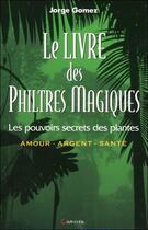 Couverture du livre « Le livre des philtres magiques ; les pouvoirs secrets des plantes » de Jorge Gomez aux éditions Grancher