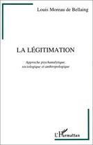 Couverture du livre « La légitimation ; approche psychanalytique, sociologique et anthropologique » de Louis Moreau De Bellaing aux éditions L'harmattan