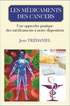 Couverture du livre « Les médicaments des cancers ; une approche pratique des médicaments à notre disposition » de Jean Tredaniel aux éditions Eska