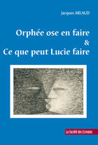 Couverture du livre « Orphee Ose En Faire Et Ce Que Lucie Faire » de Jacques Arlaud aux éditions Societe Des Ecrivains