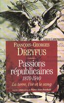 Couverture du livre « Passions republicaines 1870-1940 la terre l'or et le sang » de Dreyfus F-G. aux éditions Bartillat