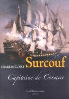 Couverture du livre « Surcouf ; capitaine de corsaire » de Charles Cunat aux éditions La Decouvrance