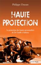 Couverture du livre « Haute protection ; la protection des hautes personnalités, de De Gaulle à Sarkozy » de Philippe Durant aux éditions Nouveau Monde