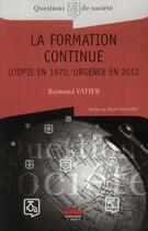 Couverture du livre « La formation continue ; utopie en 1970, urgence en 2012 » de Raymond Vatier aux éditions Ems